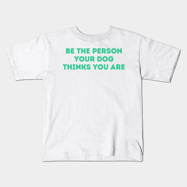 Be The Person Your Dog Thinks You Are (Green Version) Kids T-Shirt by stickersbyjori